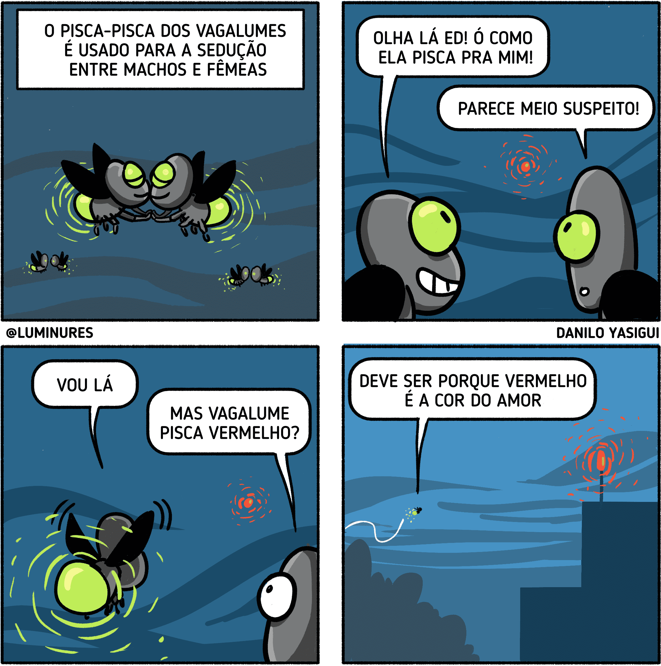 Tirinha ilustrada com quatro quadros mostrando dois vagalumes conversando. No primeiro quadro, um narrador explica que o pisca-pisca dos vagalumes é usado na sedução entre machos e fêmeas. No segundo, um dos vagalumes vê uma luz vermelha piscando à distância e diz animado que uma fêmea está piscando pra ele, enquanto o outro acha suspeito. No terceiro, o empolgado voa em direção à luz dizendo "vou lá", e o amigo questiona se vagalumes piscam vermelho. No último quadro, ele observa o amigo se afastando e conclui, com humor, que "vermelho é a cor do amor", enquanto a luz vermelha parece vir de uma antena.