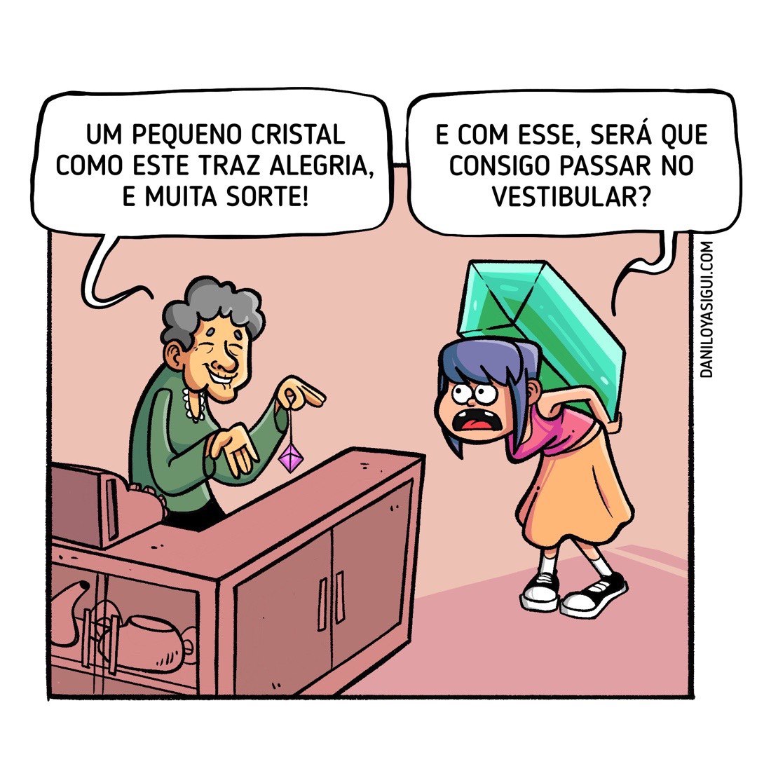 Descrição: Vemos uma senhora atrás de um balcão mostrando um pequeno pingente de cristal enquanto diz "Um pequeno cristal como este traz alegria, e muita sorte!". "E com esse, será que consigo passar no vestibular?", diz um garota carregando nas costas um enorme cristal.