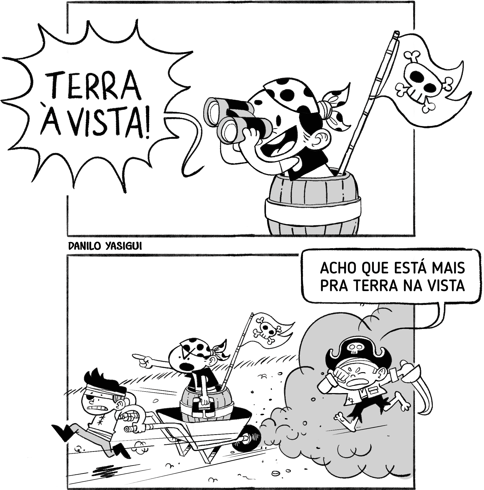 "Tirinha em preto e branco mostra crianças brincando de pirata. No primeiro quadro, um menino fantasiado grita 'Terra à vista!' olhando com binóculos de dentro de um barril com bandeira de caveira. No segundo quadro, o barril está sobre um carrinho de mão sendo empurrado por outra criança, enquanto um terceiro corre atrás e comenta: 'Acho que está mais pra terra na vista', fazendo um trocadilho com a poeira levantada.
